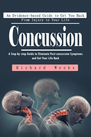 Concussion: An Evidence-based Guide to Get You Back From Injury to Your Life (A Step-by-step Guide to Eliminate Post-concussion Symptoms and Get Your Life Back)