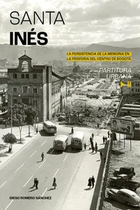Santa Inés. La persistencia de la memoria en la periferia del centro de Bogotá, partitura urbana