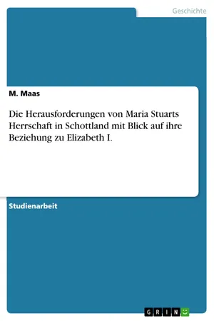 Die Herausforderungen von Maria Stuarts Herrschaft in Schottland mit Blick auf ihre Beziehung zu Elizabeth I.