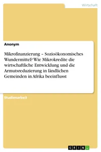 Mikrofinanzierung – Sozioökonomisches Wundermittel? Wie Mikrokredite die wirtschaftliche Entwicklung und die Armutsreduzierung in ländlichen Gemeinden in Afrika beeinflusst_cover