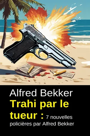 Trahi par le tueur : 7 nouvelles policières par Alfred Bekker