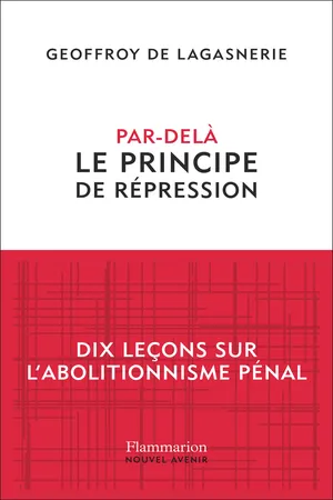 Par-delà le principe de répression. Dix leçons sur l'abolitionnisme pénal