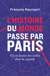 L'histoire du Monde passe par Paris. Vie et destin des exilés dans la capitale