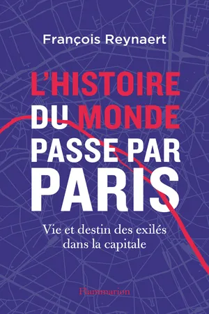 L'histoire du Monde passe par Paris. Vie et destin des exilés dans la capitale