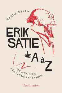 Erik Satie de A à Z. Un musicien à la plume fantasque
