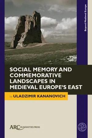 Social Memory and Commemorative Landscapes in Medieval Europe’s East