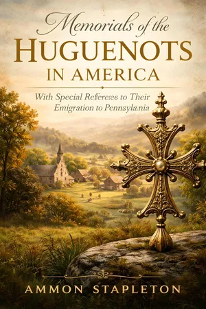 Memorials of the Huguenots in America: With Special Reference to Their Emigration to Pennsylvania