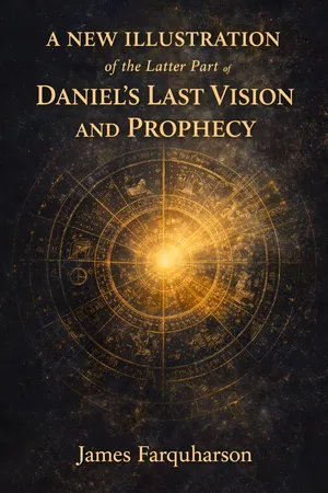 A New Illustration of the Latter Part of Daniel's Last Vision and Prophecy