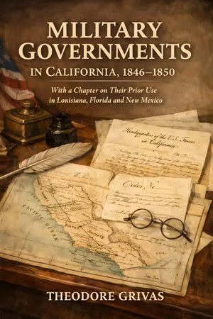 Military Governments in California, 1846-1850 with a chapter on their prior use in Louisiana, Florida and New Mexico