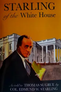 Starling of the White House: The story of the man whose Secret Service detail guarded five presidents from Woodrow Wilson to Franklin D. Roosevelt_cover