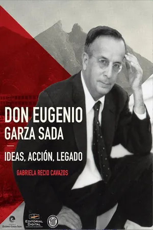 Don Eugenio Garza Sada: ideas, acción, legado