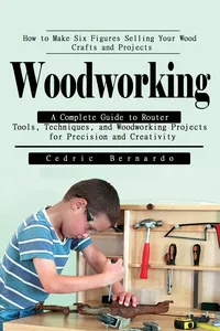 Woodworking: How to Make Six Figures Selling Your Wood Crafts and Projects_cover