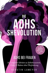 Die ADHS Shevolution - ADHS bei Frauen: In 7 einfachen Schritten zu Selbstbewusstsein, Erfolg & Balance ohne Überforderung - inkl. Workbook, Selbsttest, Habit Tracker uvm._cover