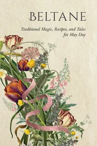 Beltane: Traditional Magic, Recipes, and Tales for May Day