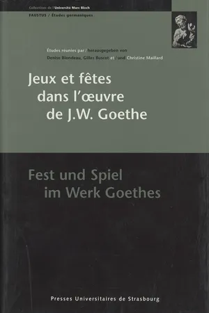 Jeux et fêtes dans l'œuvre de J.W. Goethe/Fest und Spiel im Werk Goethes