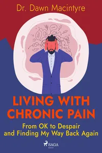 Living with Chronic Pain: From OK to Despair and Finding My Way Back Again_cover