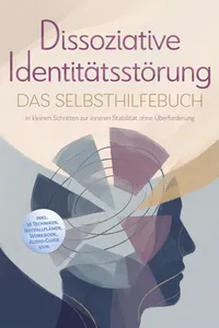 Dissoziative Identitätsstörung - Das Selbsthilfebuch: In kleinen Schritten zur inneren Stabilität ohne Überforderung - inkl. 36 Techniken, Notfallplänen, Workbook, Audio-Guide uvm.