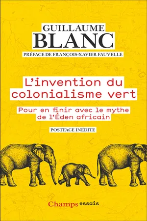 L'invention du colonialisme vert. Pour en finir avec le mythe de l'Éden africain