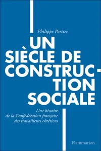 Un siècle de construction sociale. Un siècle de construction sociale, Une histoire de la Confédération française des travailleurs chrétiens_cover