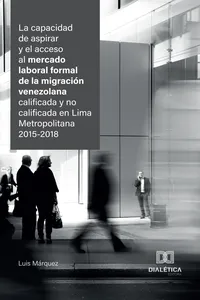 La capacidad de aspirar y el acceso al mercado laboral formal de la migración venezolana calificada y no calificada en Lima Metropolitana 2015-2018_cover