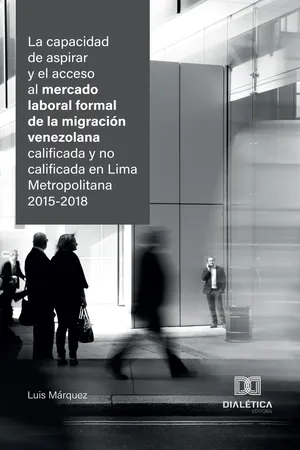 La capacidad de aspirar y el acceso al mercado laboral formal de la migración venezolana calificada y no calificada en Lima Metropolitana 2015-2018