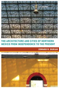 The Architecture and Cities of Northern Mexico from Independence to the Present_cover