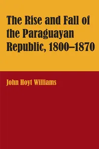 The Rise and Fall of the Paraguayan Republic, 1800–1870_cover