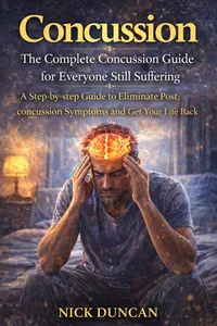 Concussion: The Complete Concussion Guide for Everyone Still Suffering