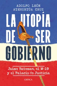 La utopía de ser gobierno: Jaime Batemán, el M-19 y el Palacio de Justicia