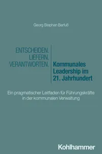 Entscheiden - Liefern - Verantworten. Kommunales Leadership im 21. Jahrhundert