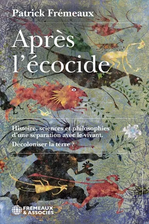 Après l'écocide. Histoire, sciences et philosophies d’une séparation avec le vivant. Décoloniser la terre ?