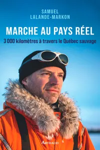 Marche au pays réel. 3000 kilomètres à travers le Québec sauvage