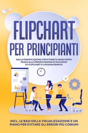 Flipchart per Principianti: Dalla pianificazione strutturata passo dopo passo alla presentazione di successo su flipchart o lavagna bianca | Inclusi le basi della visualizzazione e un piano per evitare gli errori più comuni