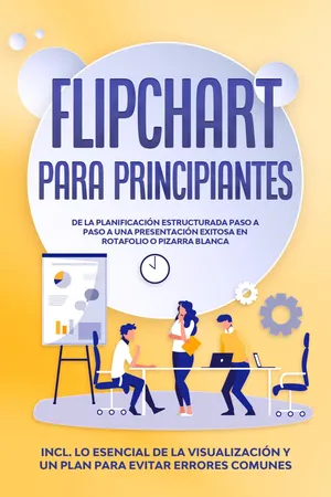 Flipchart para Principiantes: De la planificación estructurada paso a paso a una presentación exitosa en rotafolio o pizarra blanca | Incluye lo esencial de la visualización y un plan para evitar errores comunes