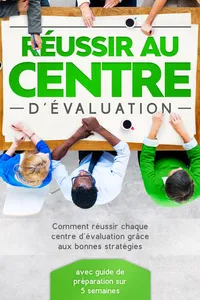 Réussir au Centre d'Évaluation : Comment réussir chaque centre d'évaluation grâce aux bonnes stratégies – avec guide de préparation sur 5 semaines_cover