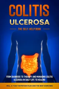 Colitis Ulcerosa – The Self-Help Book: From Diagnosis to Therapy and Managing Colitis Ulcerosa in Daily Life to Healing – Including a 7-Day Nutrition Plan and the Best Exercises.