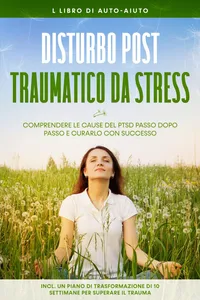 Disturbo post-traumatico da stress: Il libro di auto-aiuto – Comprendere le cause del PTSD passo dopo passo e curarlo con successo – Incluso un piano di trasformazione di 10 settimane per superare il trauma_cover