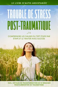 Trouble de stress post-traumatique : Le livre d'auto-assistance – Comprendre les causes du TSPT étape par étape et le traiter avec succès – Incluant un plan de transformation de 10 semaines pour surmonter un traumatisme_cover
