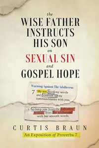 The Wise Father Instructs His Son on Sexual Sin and Gospel Hope An Exposition of Proverbs 7_cover