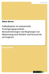 Fußballspieler als immaterielle Vermögensgegenstände. Herausforderungen und Regelungen zur Bilanzierung nach Handels- und Steuerrecht im Vergleich