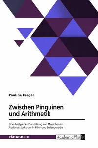 Zwischen Pinguinen und Arithmetik. Eine Analyse der Darstellung von Menschen im Autismus-Spektrum in Film- und Serienporträts