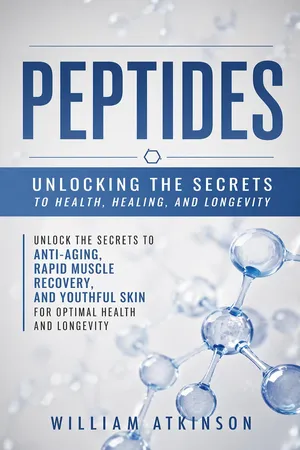 Peptides: Unlocking the Secrets to Health, Healing, and Longevity