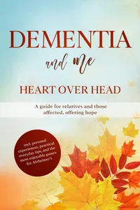 Dementia and Me – Heart Over Head: A guide for relatives and those affected, offering hope | including personal experiences, practical everyday tips, and the most enjoyable games for Alzheimer's