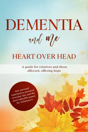 Dementia and Me – Heart Over Head: A guide for relatives and those affected, offering hope | including personal experiences, practical everyday tips, and the most enjoyable games for Alzheimer's