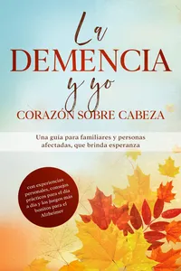La Demencia y yo – Corazón sobre cabeza: Una guía para familiares y personas afectadas, que brinda esperanza | con experiencias personales, consejos prácticos para el día a día y los juegos más bonitos para el Alzheimer