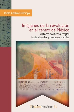 Imágenes de la revolución en el centro de México: actores políticos, arreglos institucionales y procesos sociales