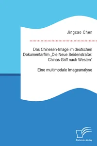 Das Chinesen-Image im deutschen Dokumentarfilm „Die Neue Seidenstraße: Chinas Griff nach Westen“. Eine multimodale Imageanalyse_cover