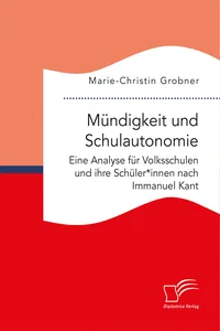 Mündigkeit und Schulautonomie. Eine Analyse für Volksschulen und ihre Schüler*innen nach Immanuel Kant_cover