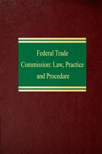 Federal Trade Commission: Law, Practice and Procedure