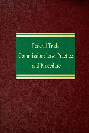 Federal Trade Commission: Law, Practice and Procedure